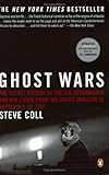 Ghost Wars: The Secret History of the CIA, Afghanistan, and Bin Laden, from the Soviet Invasion to September 10, 2001 (Steve Coll)